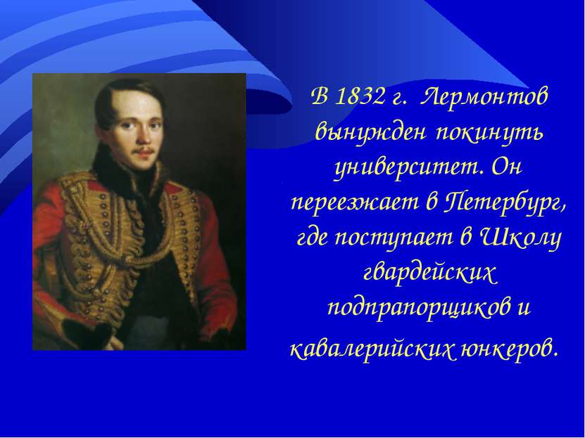 В 1832 г. Лермонтов вынужден покинуть университет. Он переезжает в Петербург,...