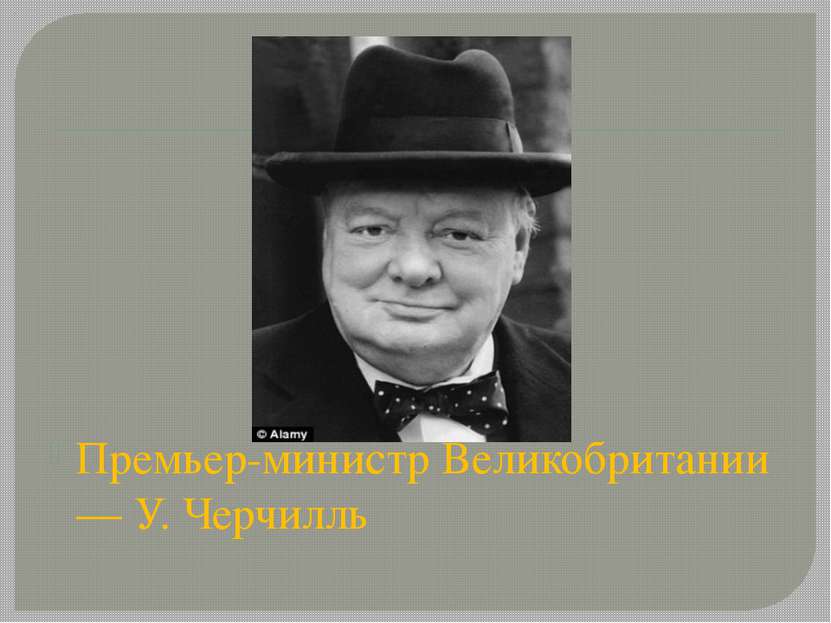 Премьер-министр Великобритании — У. Черчилль