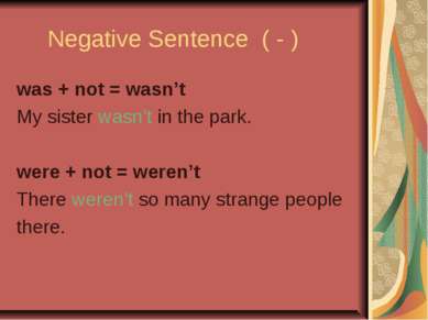 Negative Sentence ( - ) was + not = wasn’t My sister wasn’t in the park. were...