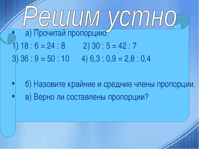 а) Прочитай пропорцию: 1) 18 : 6 = 24 : 8 2) 30 : 5 = 42 : 7 3) 36 : 9 = 50 :...