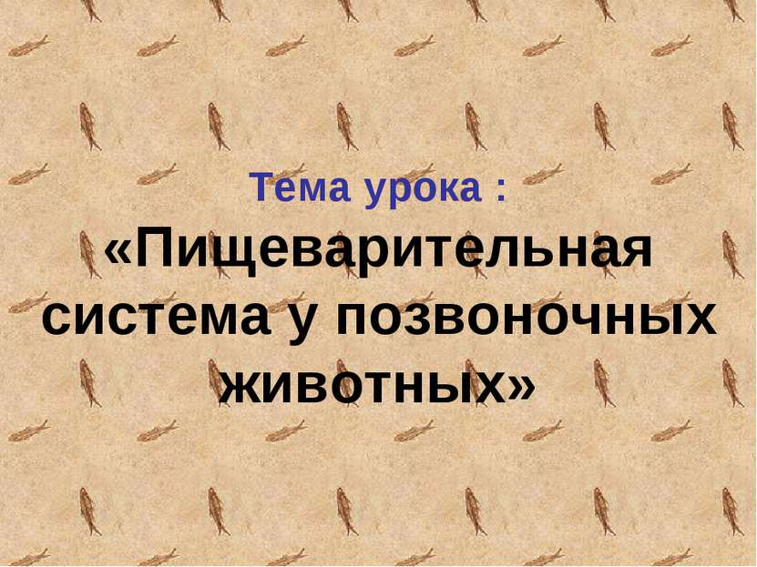 Тема урока : «Пищеварительная система у позвоночных животных»