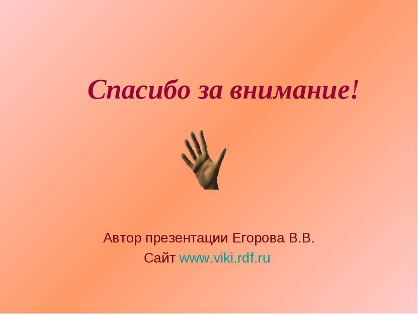 Спасибо за внимание! Автор презентации Егорова В.В. Сайт www.viki.rdf.ru