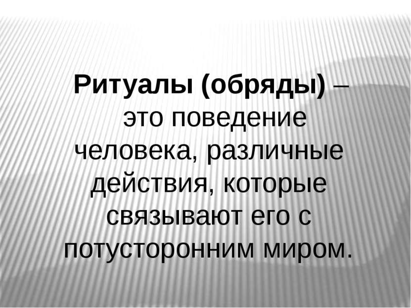 Ритуалы (обряды) – это поведение человека, различные действия, которые связыв...