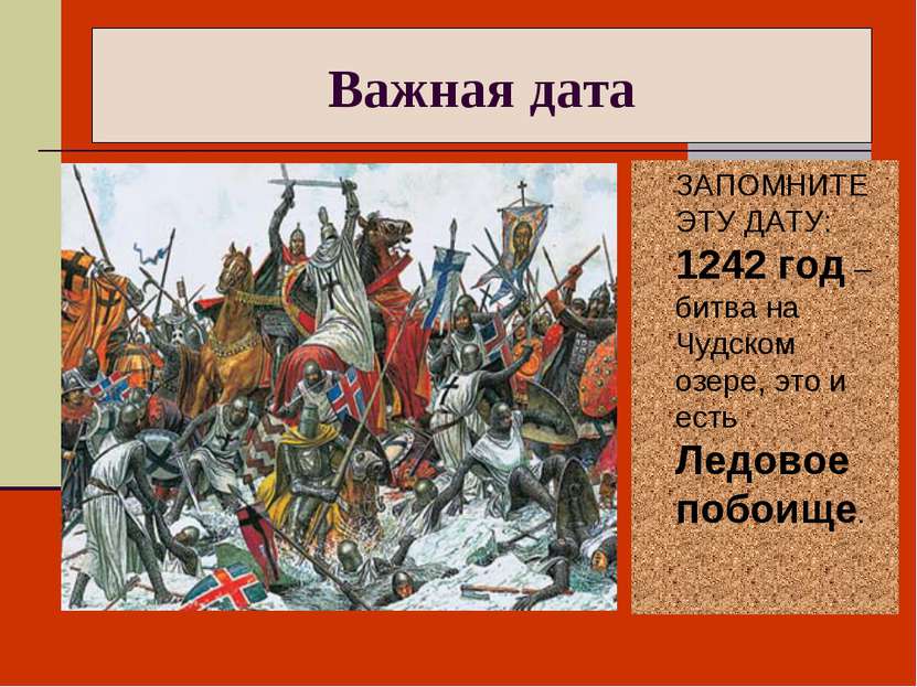 Важная дата ЗАПОМНИТЕ ЭТУ ДАТУ: 1242 год – битва на Чудском озере, это и есть...
