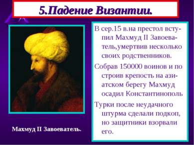 5.Падение Византии. В сер.15 в.на престол всту-пил Махмуд II Завоева-тель,уме...