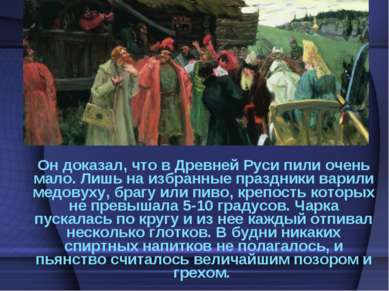 Он доказал, что в Древней Руси пили очень мало. Лишь на избранные праздники в...