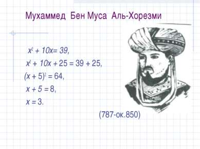 Мухаммед Бен Муса Аль-Хорезми х2 + 10х= 39, х2 + 10х + 25 = 39 + 25, (х + 5)2...