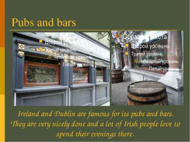 Pubs and bars Ireland and Dublin are famous for its pubs and bars. They are v...