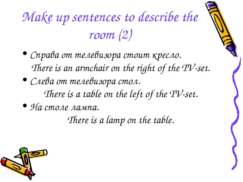 Make up sentences to describe the room (2) Справа от телевизора стоит кресло....