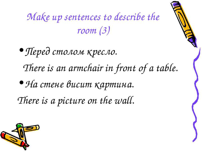Make up sentences to describe the room (3) Перед столом кресло. There is an a...