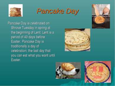 Pancake Day Pancake Day is celebrated on Shrove Tuesday in spring at the begi...