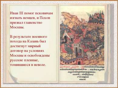Иван III помог псковичам изгнать немцев, и Псков признал главенство Москвы. В...