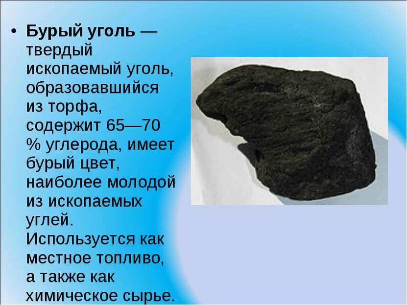 Бурый уголь — твердый ископаемый уголь, образовавшийся из торфа, содержит 65—...
