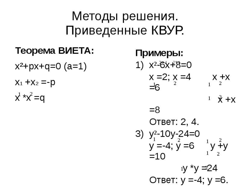 Методы решения. Приведенные КВУР. Теорема ВИЕТА: x²+px+q=0 (a=1) x1 +x2 =-p x...