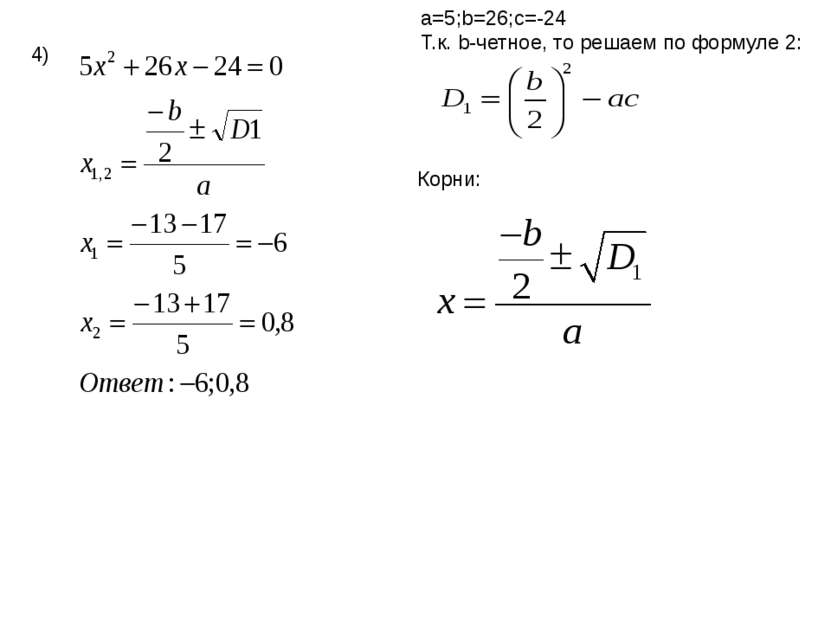 4) a=5;b=26;c=-24 Т.к. b-четное, то решаем по формуле 2: Корни: