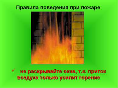 Правила поведения при пожаре не раскрывайте окна, т.к. приток воздуха только ...