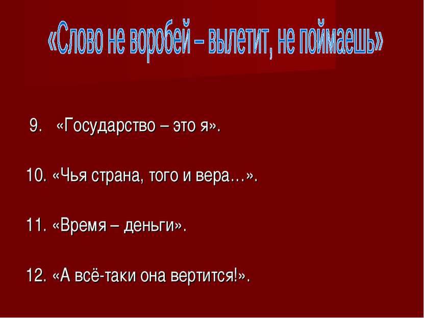 9. «Государство – это я». 10. «Чья страна, того и вера…». 11. «Время – деньги...