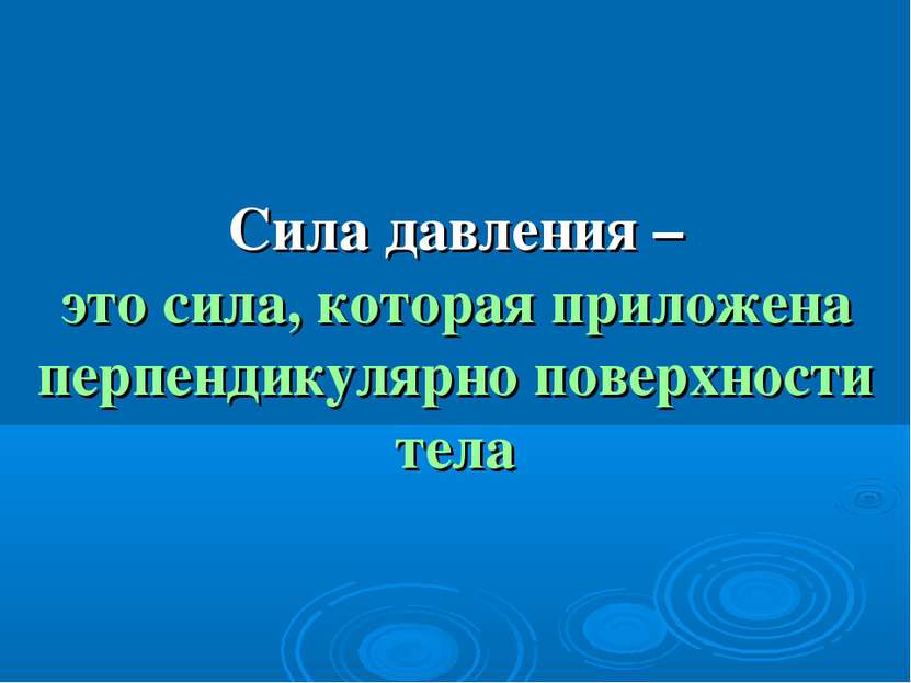 Сила давления – это сила, которая приложена перпендикулярно поверхности тела