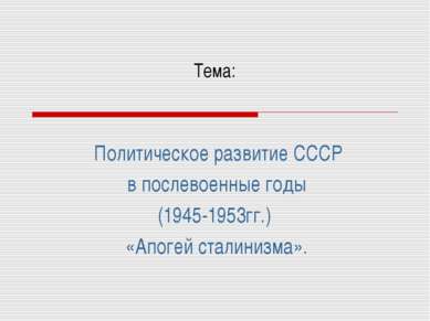 Тема: Политическое развитие СССР в послевоенные годы (1945-1953гг.) «Апогей с...