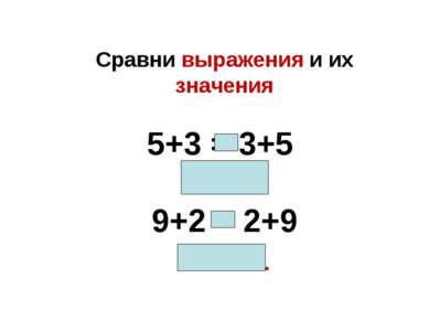 Сравни выражения и их значения 5+3 = 3+5 8=8 9+2 = 2+9 11=11