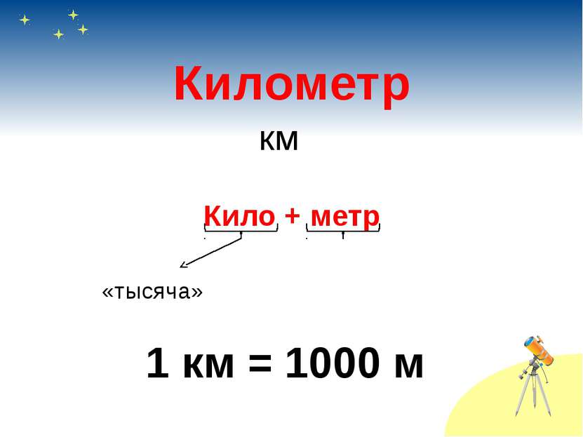 Километр Кило + метр «тысяча» 1 км = 1000 м км