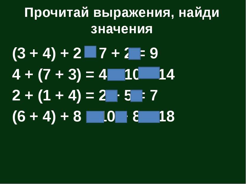 Прочитай выражения, найди значения (3 + 4) + 2 = 7 + 2 = 9 4 + (7 + 3) = 4 + ...