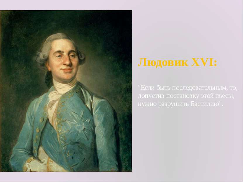 Людовик XVI: "Если быть последовательным, то, допустив постановку этой пьесы,...