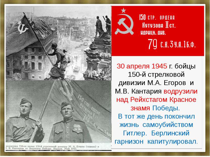 30 апреля 1945 г. бойцы 150-й стрелковой дивизии М.А. Егоров и М.В. Кантария ...