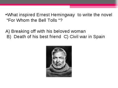 What inspired Ernest Hemingway to write the novel “For Whom the Bell Tolls “?...