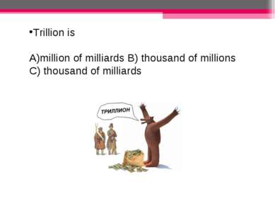 Trillion is million of milliards B) thousand of millions C) thousand of milli...