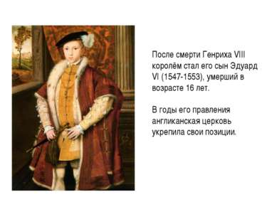 После смерти Генриха VIII королём стал его сын Эдуард VI (1547-1553), умерший...