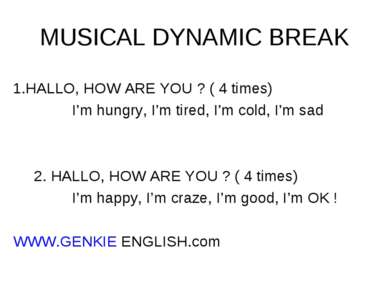 MUSICAL DYNAMIC BREAK 1.HALLO, HOW ARE YOU ? ( 4 times) I’m hungry, I’m tired...