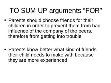TO SUM UP arguments “FOR” Parents should choose friends for their children in...