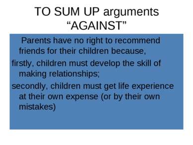 TO SUM UP arguments “AGAINST” Parents have no right to recommend friends for ...