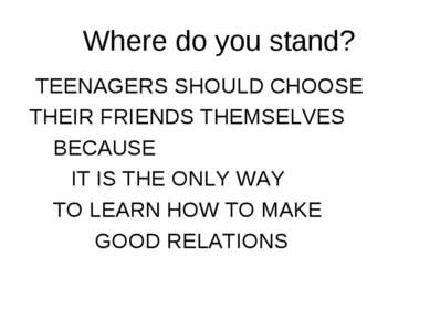 Where do you stand? TEENAGERS SHOULD CHOOSE THEIR FRIENDS THEMSELVES BECAUSE ...