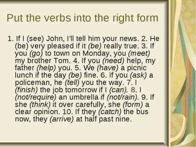 Put the verbs into the right form 1. If I (see) John, I'll tell him your news...