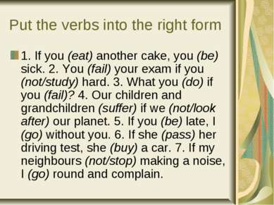 Put the verbs into the right form 1. If you (eat) another cake, you (be) sick...