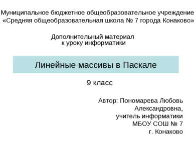 Линейные массивы в Паскале 9 класс Автор: Пономарева Любовь Александровна, уч...