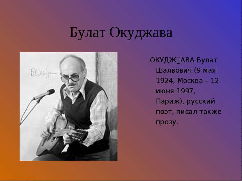 Булат Окуджава ОКУДЖ АВА Булат Шалвович (9 мая 1924, Москва – 12 июня 1997, П...