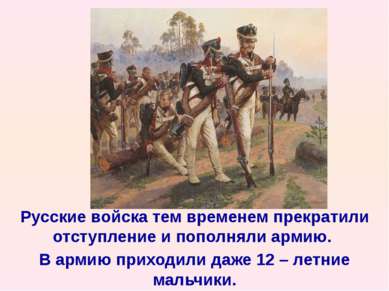 Русские войска тем временем прекратили отступление и пополняли армию. В армию...