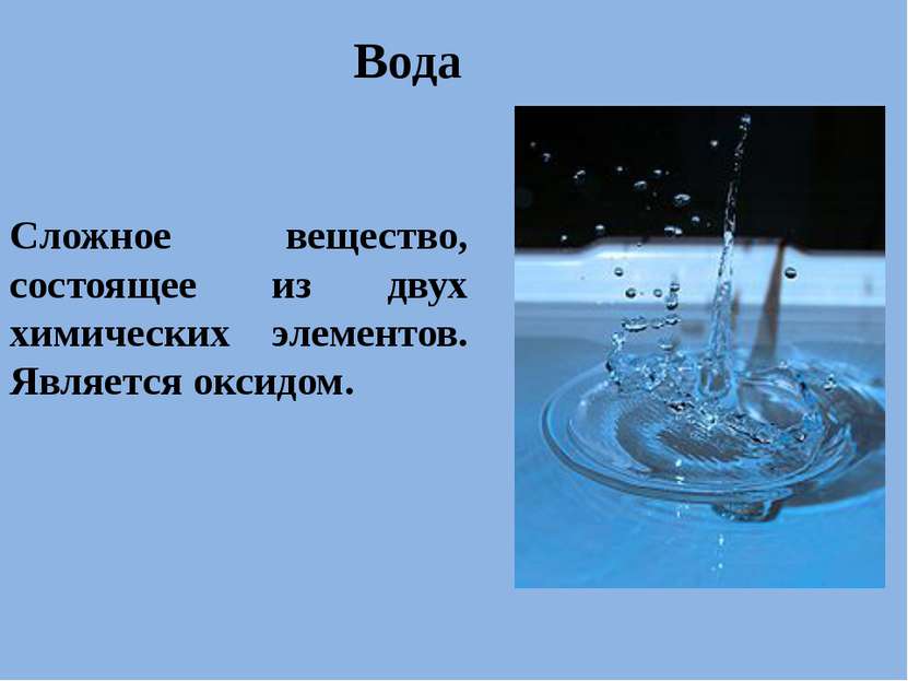 . Вода Сложное вещество, состоящее из двух химических элементов. Является окс...