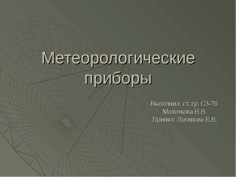 Метеорологические приборы Выполнил: ст. гр. СЗ-76 Молоткова Н.В. Принял: Логи...