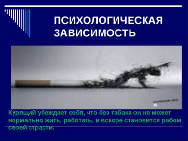 ПСИХОЛОГИЧЕСКАЯ ЗАВИСИМОСТЬ Курящий убеждает себя, что без табака он не может...