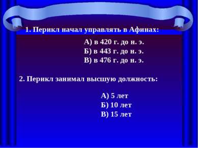 1. Перикл начал управлять в Афинах: А) в 420 г. до н. э. Б) в 443 г. до н. э....