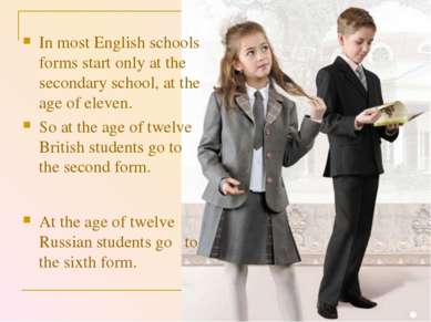 At the age of twelve Russian students go to the sixth form. In most English s...