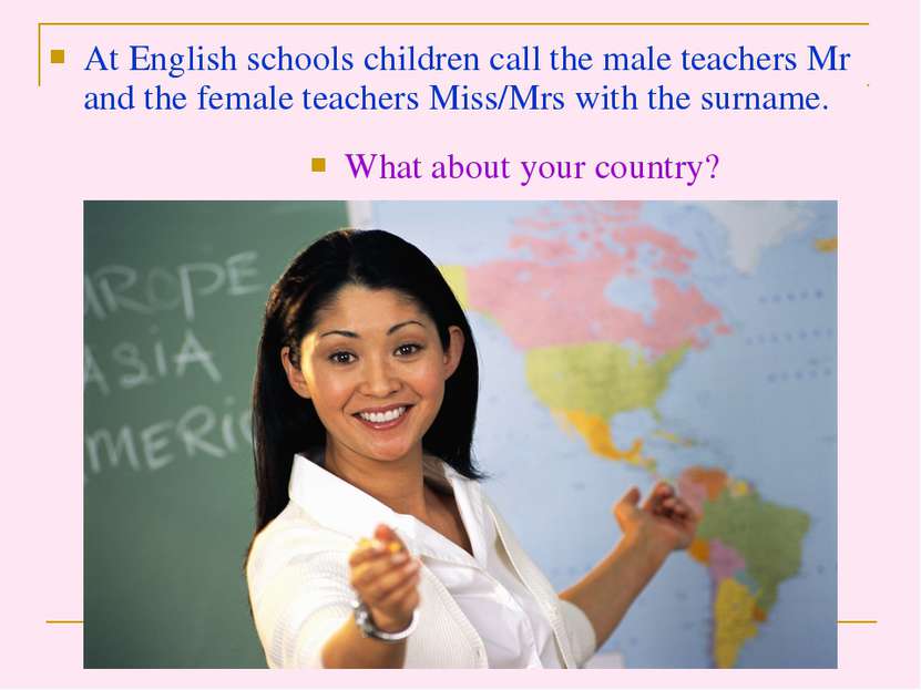 At English schools children call the male teachers Mr and the female teachers...