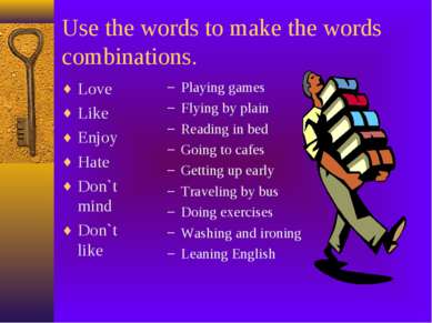 Use the words to make the words combinations. Love Like Enjoy Hate Don`t mind...