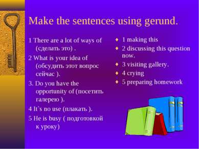 Make the sentences using gerund. 1 There are a lot of ways of (сделать это) ....
