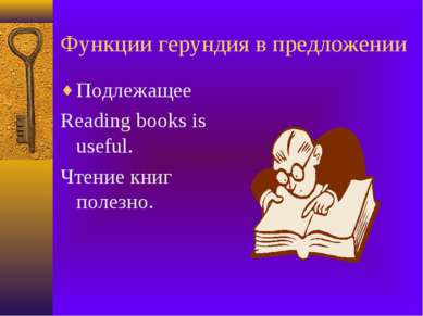 Функции герундия в предложении Подлежащее Reading books is useful. Чтение кни...