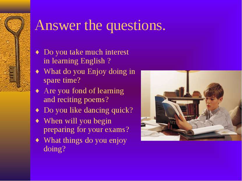 Answer the questions. Do you take much interest in learning English ? What do...